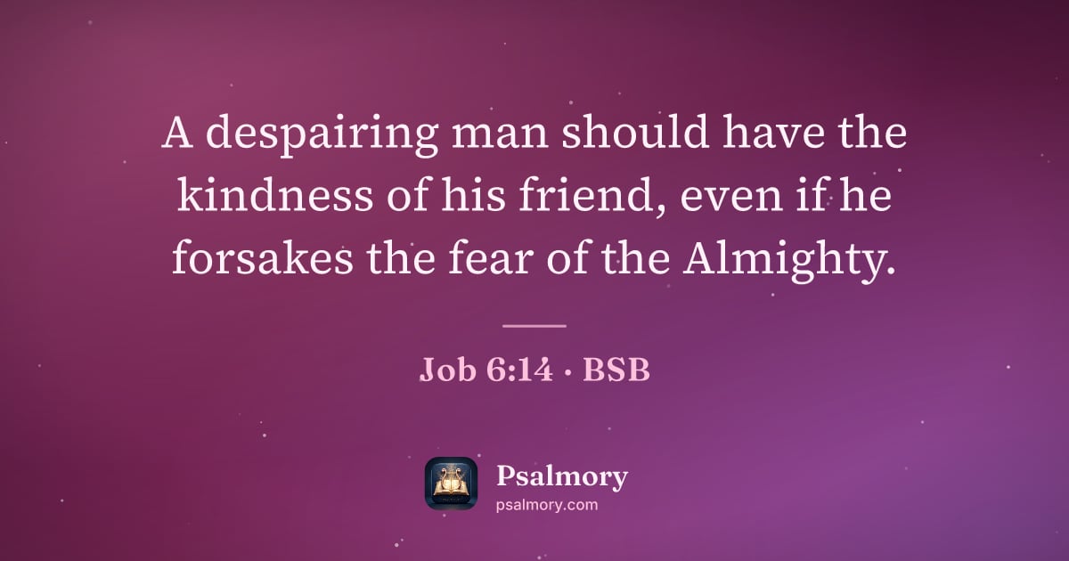 Job 6:14 verse artwork: A despairing man should have the kindness of his friend, even if he forsakes the fear of…