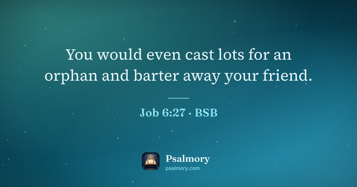 Job 6:27 verse artwork: You would even cast lots for an orphan and barter away your friend.