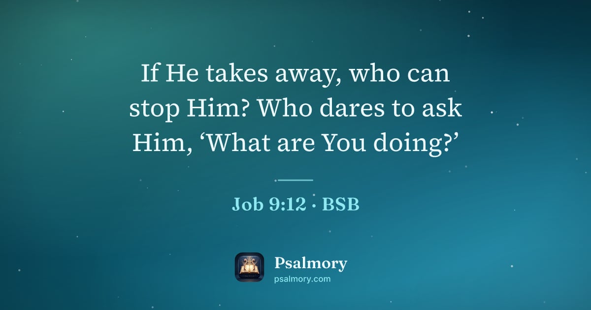 Job 9:12 verse artwork: If He takes away, who can stop Him? Who dares to ask Him, ‘What are You doing?’