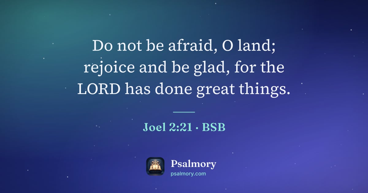 Joel 2:21 verse artwork: Do not be afraid, O land; rejoice and be glad, for the LORD has done great things.