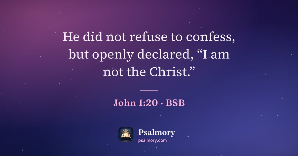 John 1:20 verse artwork: He did not refuse to confess, but openly declared, “I am not the Christ.”