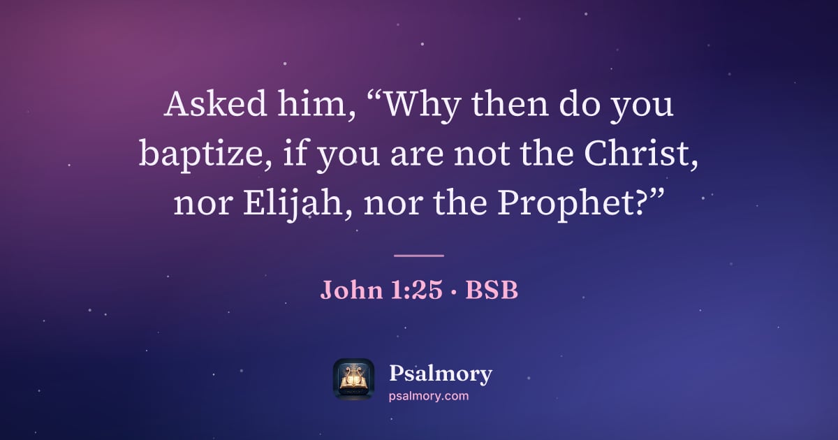 John 1:25 verse artwork: Asked him, “Why then do you baptize, if you are not the Christ, nor Elijah, nor the…