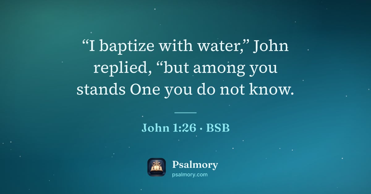 John 1:26 verse artwork: “I baptize with water,” John replied, “but among you stands One you do not know.
