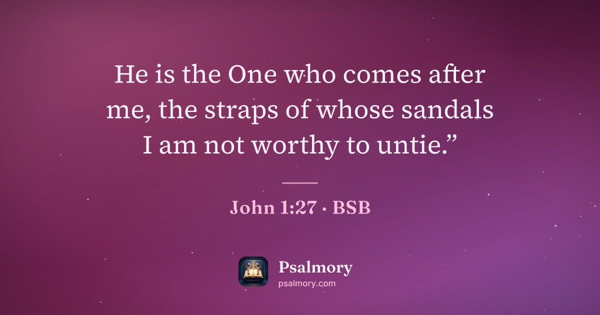 John 1:27 verse artwork: He is the One who comes after me, the straps of whose sandals I am not worthy to untie.”