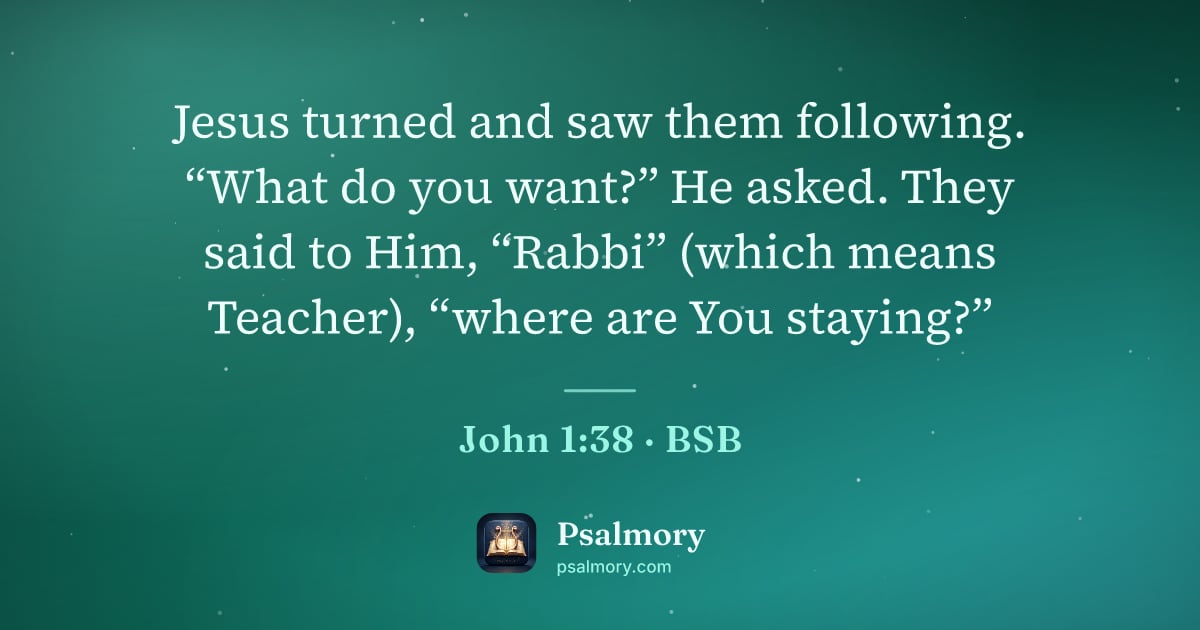 John 1:38 verse artwork: Jesus turned and saw them following. “What do you want?” He asked. They said to Him,…