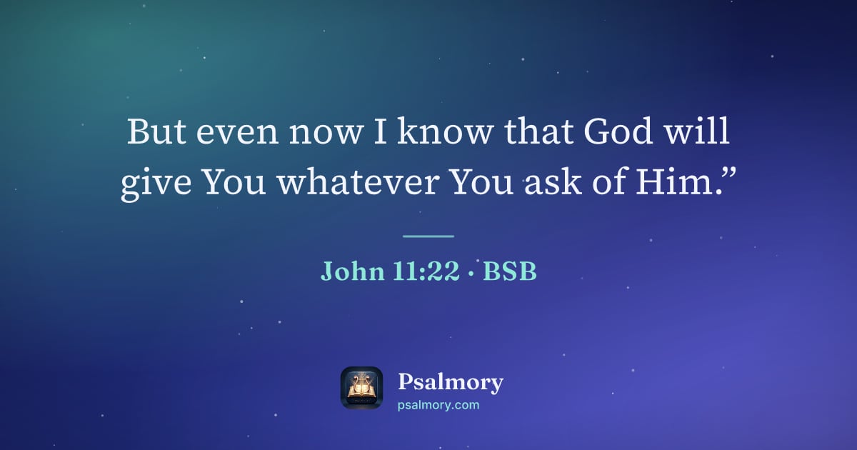 John 11:22 verse artwork: But even now I know that God will give You whatever You ask of Him.”