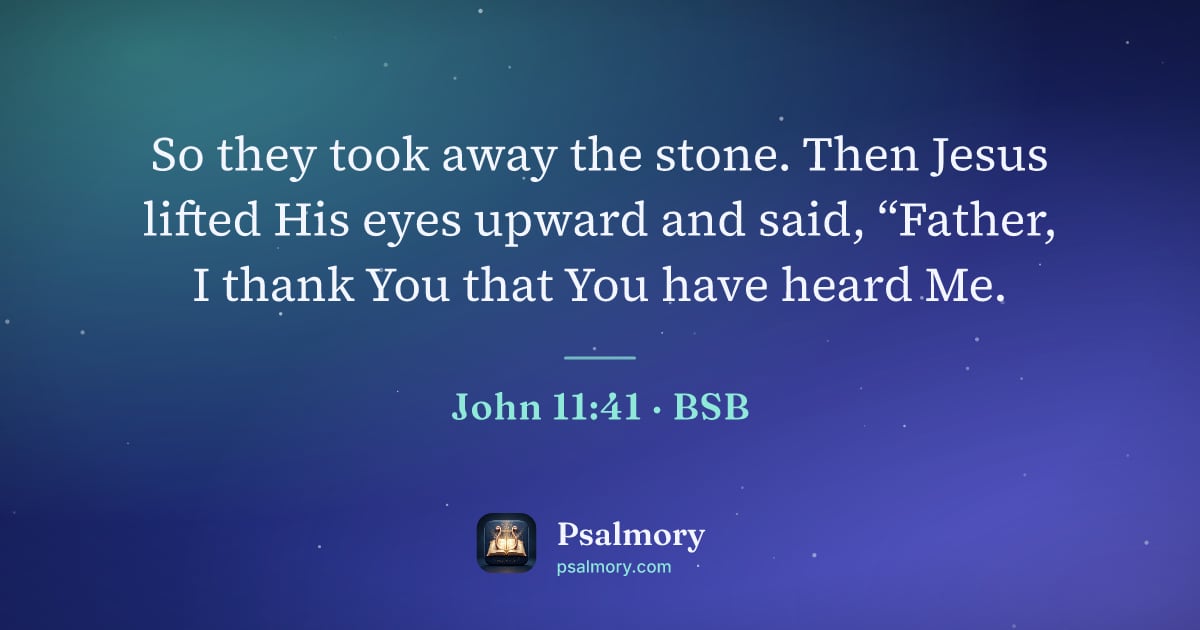 John 11:41 verse artwork: So they took away the stone. Then Jesus lifted His eyes upward and said, “Father, I…