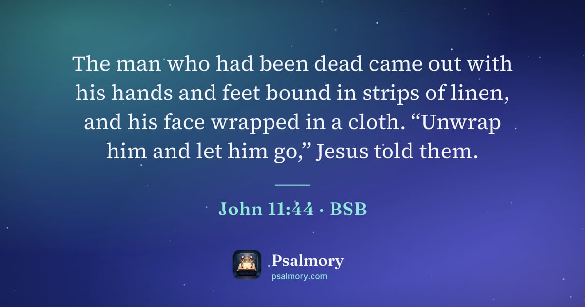 John 11:44 verse artwork: The man who had been dead came out with his hands and feet bound in strips of linen, and…