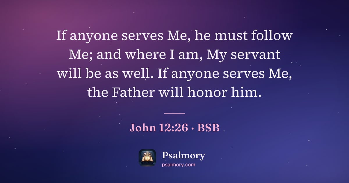 John 12:26 verse artwork: If anyone serves Me, he must follow Me; and where I am, My servant will be as well. If…