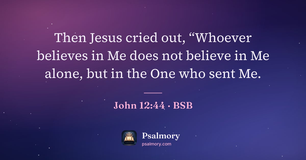John 12:44 verse artwork: Then Jesus cried out, “Whoever believes in Me does not believe in Me alone, but in the…