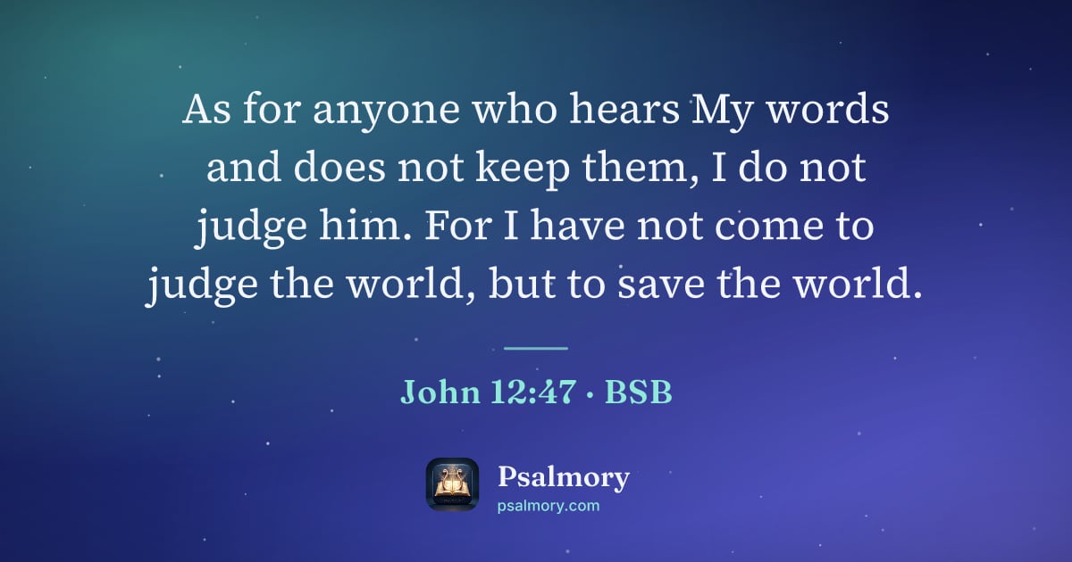John 12:47 verse artwork: As for anyone who hears My words and does not keep them, I do not judge him. For I have…