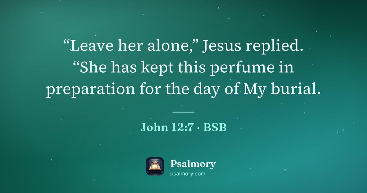 John 12:7 verse artwork: “Leave her alone,” Jesus replied. “She has kept this perfume in preparation for the day…