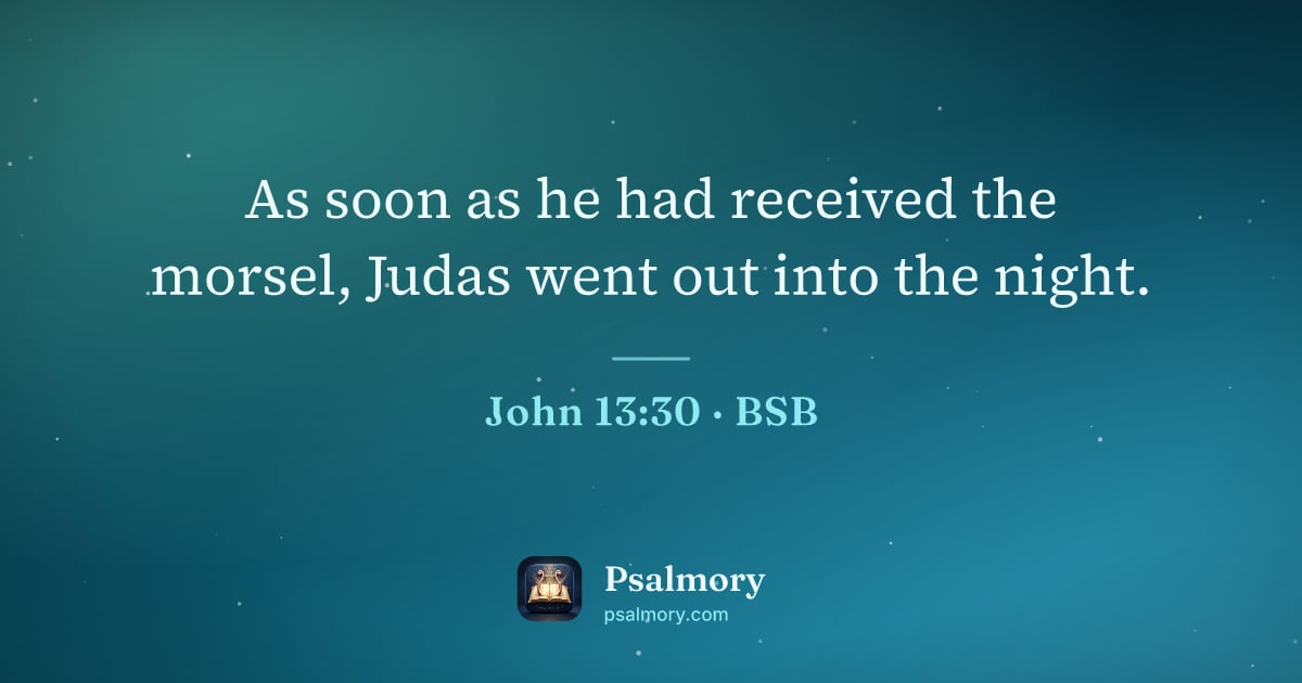John 13:30 verse artwork: As soon as he had received the morsel, Judas went out into the night.