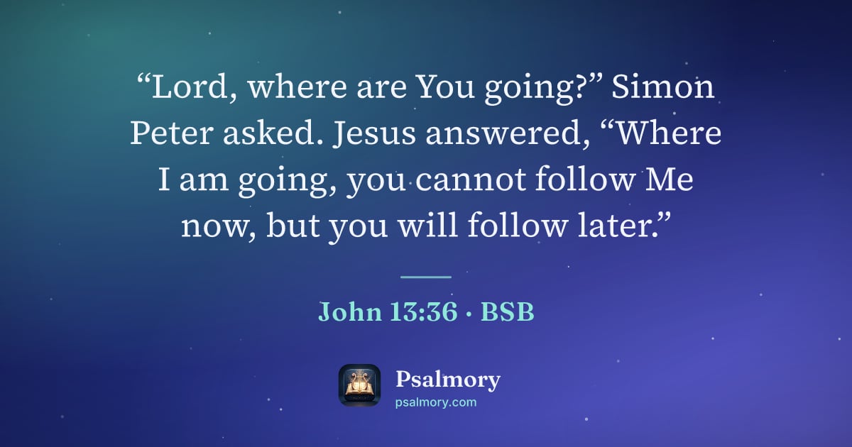John 13:36 verse artwork: “Lord, where are You going?” Simon Peter asked. Jesus answered, “Where I am going, you…