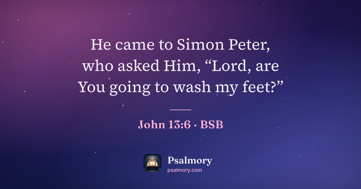 John 13:6 verse artwork: He came to Simon Peter, who asked Him, “Lord, are You going to wash my feet?”