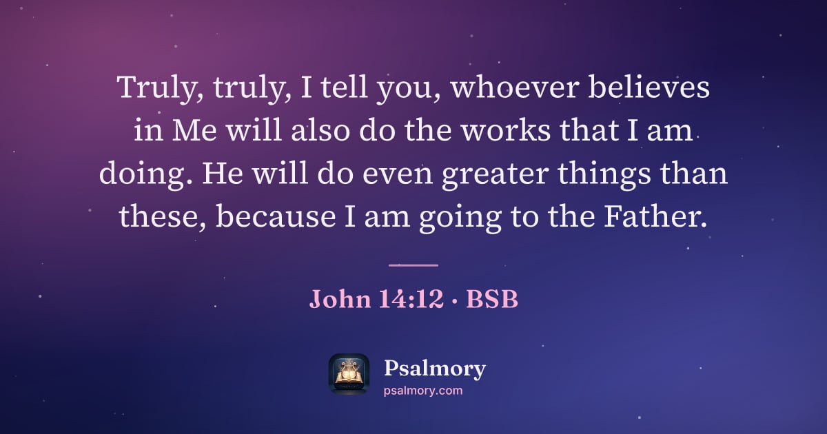 John 14:12 verse artwork: Truly, truly, I tell you, whoever believes in Me will also do the works that I am doing.…