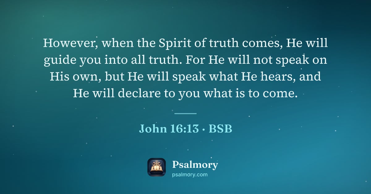 John 16:13 verse artwork: However, when the Spirit of truth comes, He will guide you into all truth. For He will…