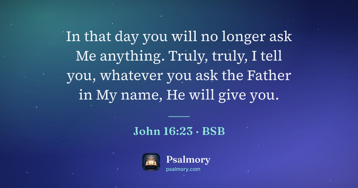 John 16:23 verse artwork: In that day you will no longer ask Me anything. Truly, truly, I tell you, whatever you…