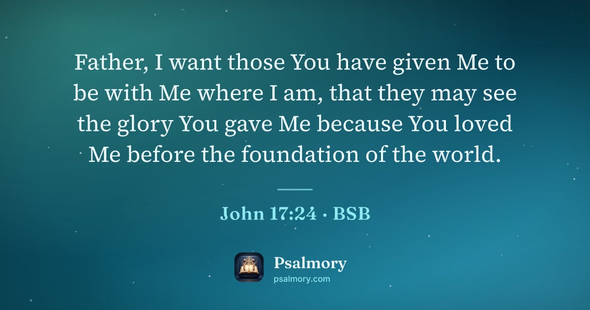 John 17:24 verse artwork: Father, I want those You have given Me to be with Me where I am, that they may see the…