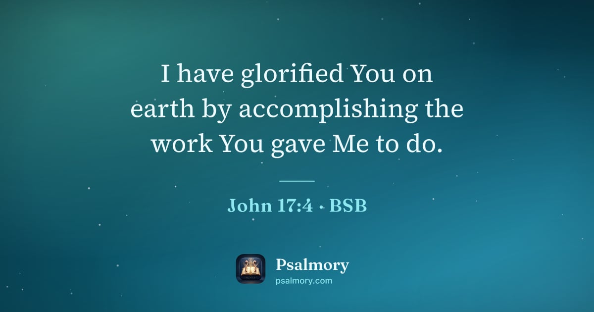 John 17:4 verse artwork: I have glorified You on earth by accomplishing the work You gave Me to do.