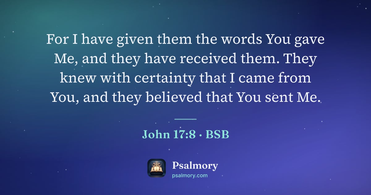 John 17:8 verse artwork: For I have given them the words You gave Me, and they have received them. They knew with…