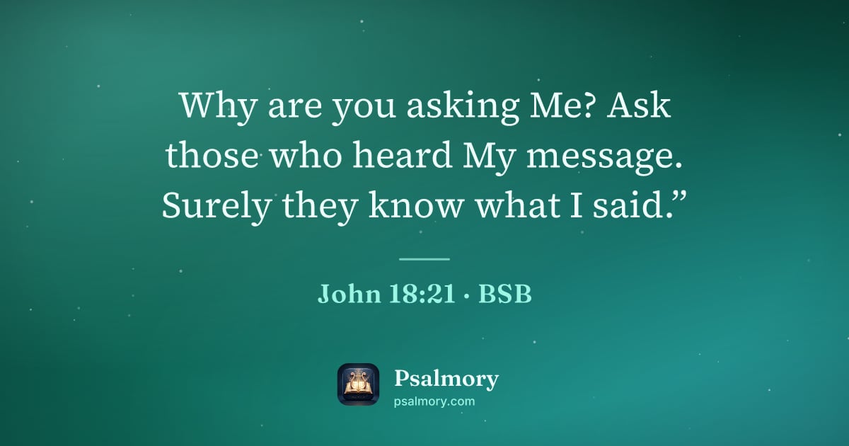 John 18:21 verse artwork: Why are you asking Me? Ask those who heard My message. Surely they know what I said.”