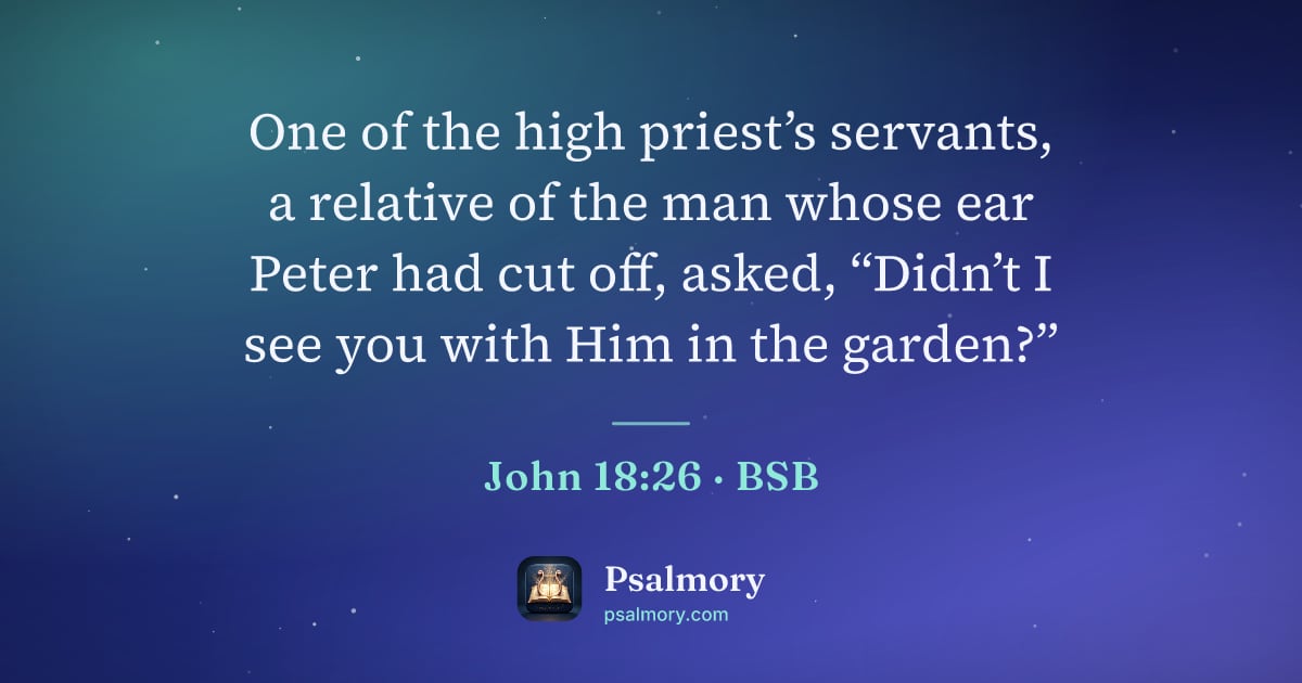 John 18:26 verse artwork: One of the high priest’s servants, a relative of the man whose ear Peter had cut off,…