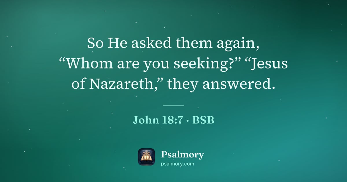 John 18:7 verse artwork: So He asked them again, “Whom are you seeking?” “Jesus of Nazareth,” they answered.