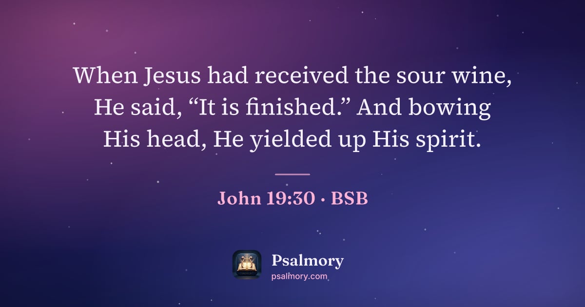 John 19:30 verse artwork: When Jesus had received the sour wine, He said, “It is finished.” And bowing His head,…
