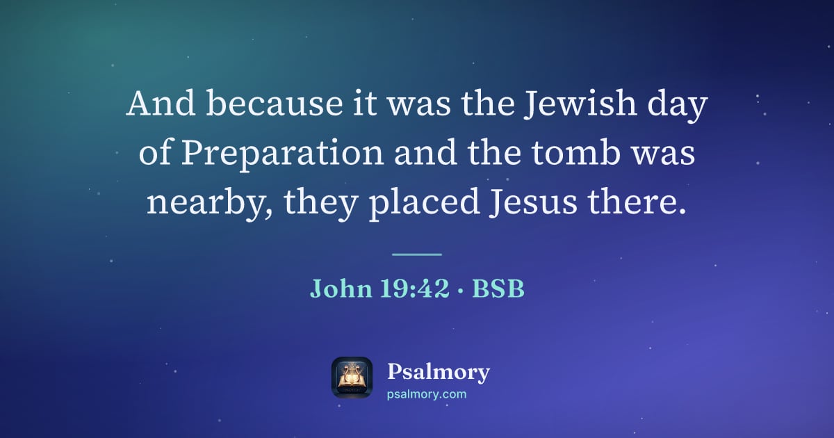John 19:42 verse artwork: And because it was the Jewish day of Preparation and the tomb was nearby, they placed…