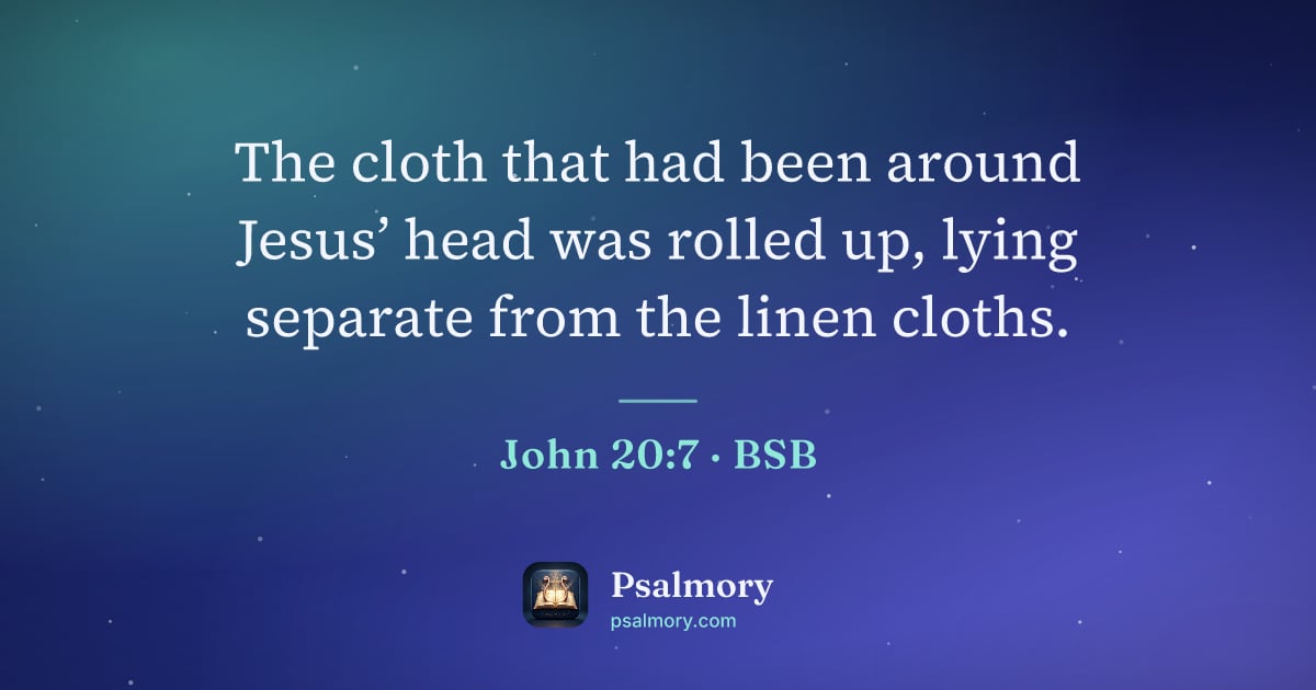 John 20:7 verse artwork: The cloth that had been around Jesus’ head was rolled up, lying separate from the linen…
