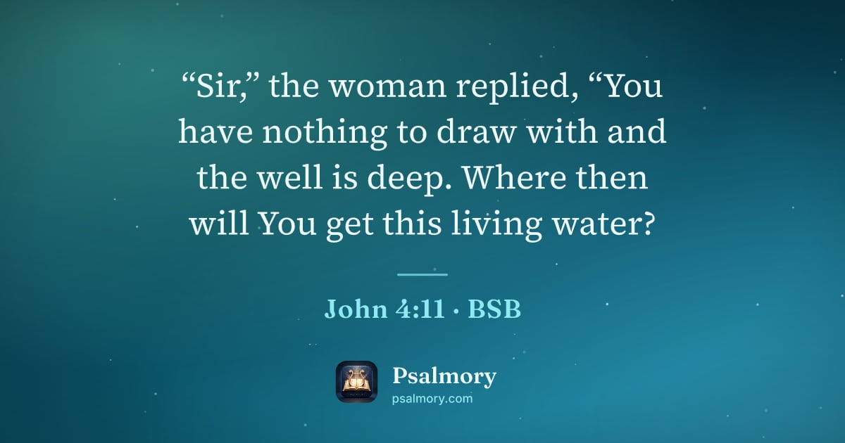 John 4:11 verse artwork: “Sir,” the woman replied, “You have nothing to draw with and the well is deep. Where…