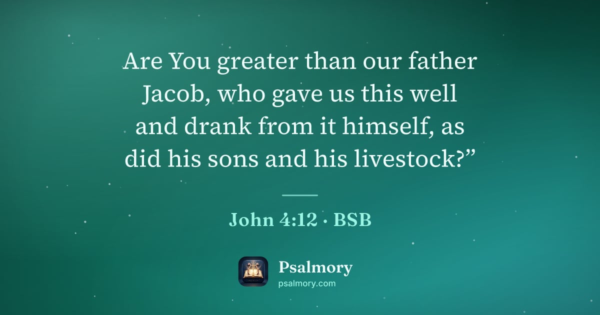 John 4:12 verse artwork: Are You greater than our father Jacob, who gave us this well and drank from it himself,…