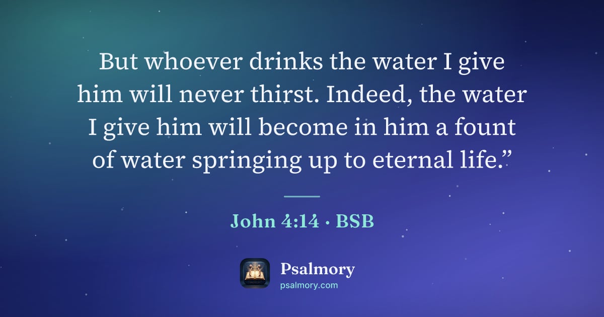 John 4:14 verse artwork: But whoever drinks the water I give him will never thirst. Indeed, the water I give him…