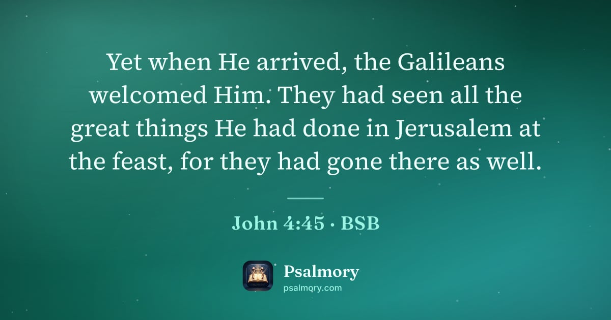 John 4:45 verse artwork: Yet when He arrived, the Galileans welcomed Him. They had seen all the great things He…