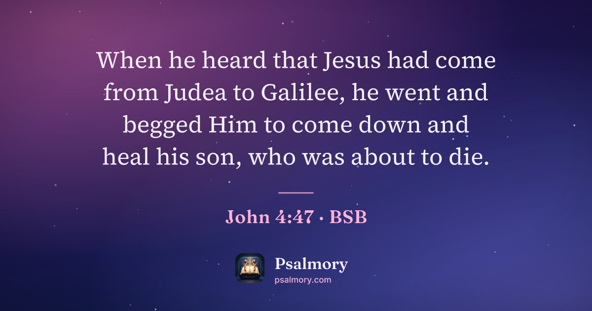 John 4:47 verse artwork: When he heard that Jesus had come from Judea to Galilee, he went and begged Him to come…