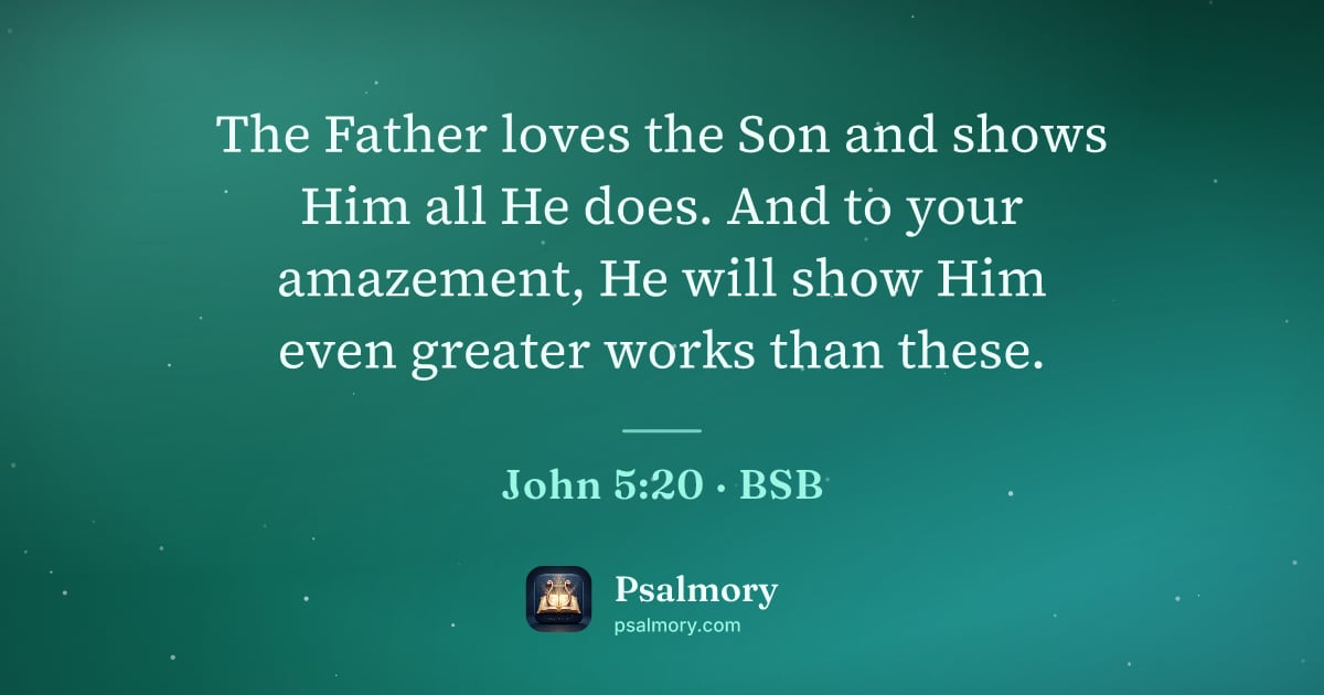 John 5:20 verse artwork: The Father loves the Son and shows Him all He does. And to your amazement, He will show…