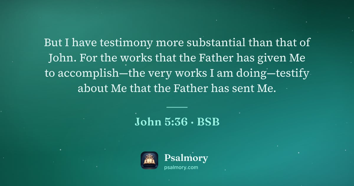 John 5:36 verse artwork: But I have testimony more substantial than that of John. For the works that the Father…