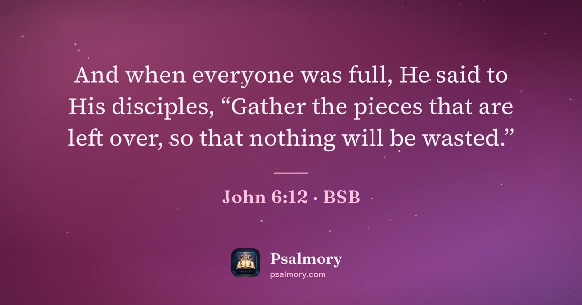 John 6:12 verse artwork: And when everyone was full, He said to His disciples, “Gather the pieces that are left…