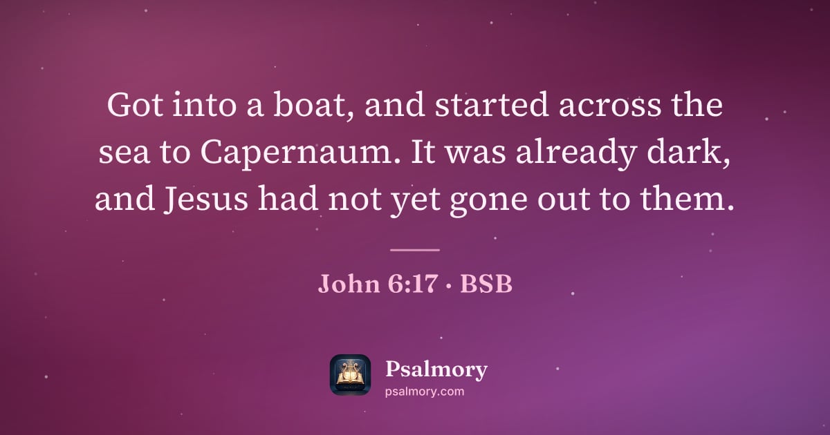 John 6:17 verse artwork: Got into a boat, and started across the sea to Capernaum. It was already dark, and Jesus…