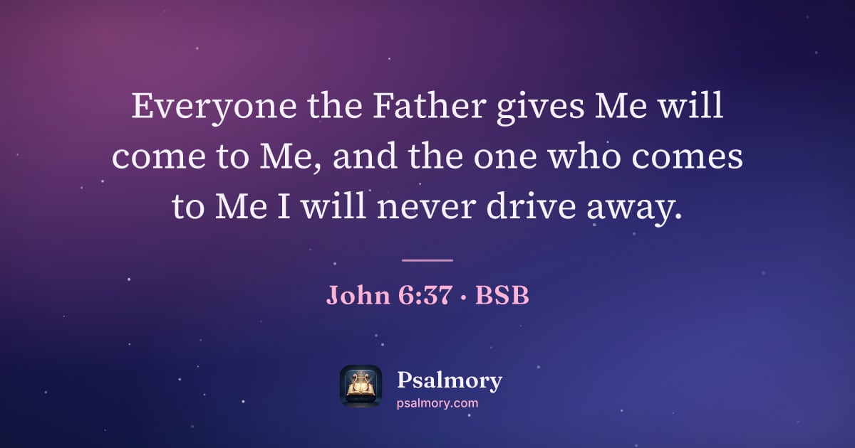 John 6:37 verse artwork: Everyone the Father gives Me will come to Me, and the one who comes to Me I will never…
