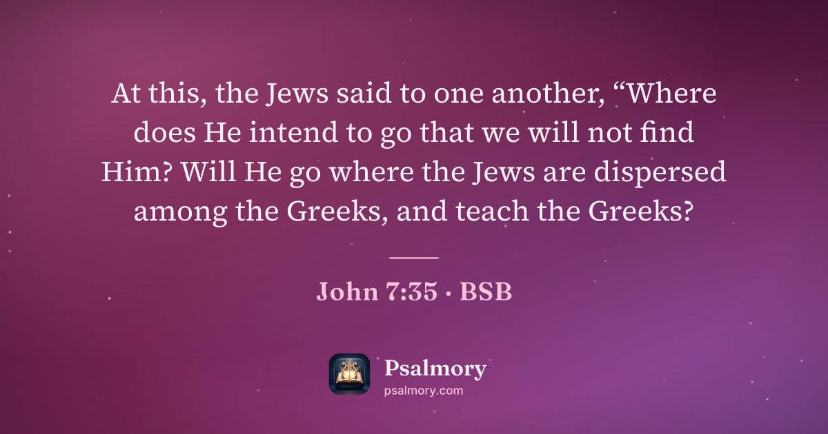John 7:35 verse artwork: At this, the Jews said to one another, “Where does He intend to go that we will not find…