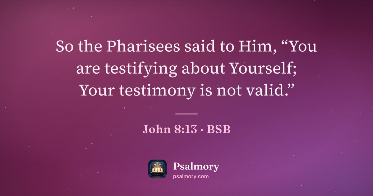 John 8:13 verse artwork: So the Pharisees said to Him, “You are testifying about Yourself; Your testimony is not…