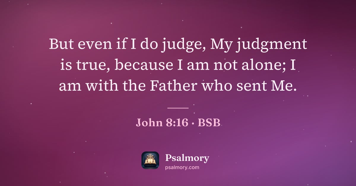 John 8:16 verse artwork: But even if I do judge, My judgment is true, because I am not alone; I am with the…