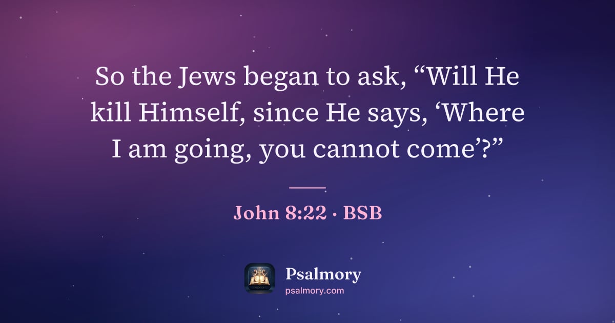 John 8:22 verse artwork: So the Jews began to ask, “Will He kill Himself, since He says, ‘Where I am going, you…