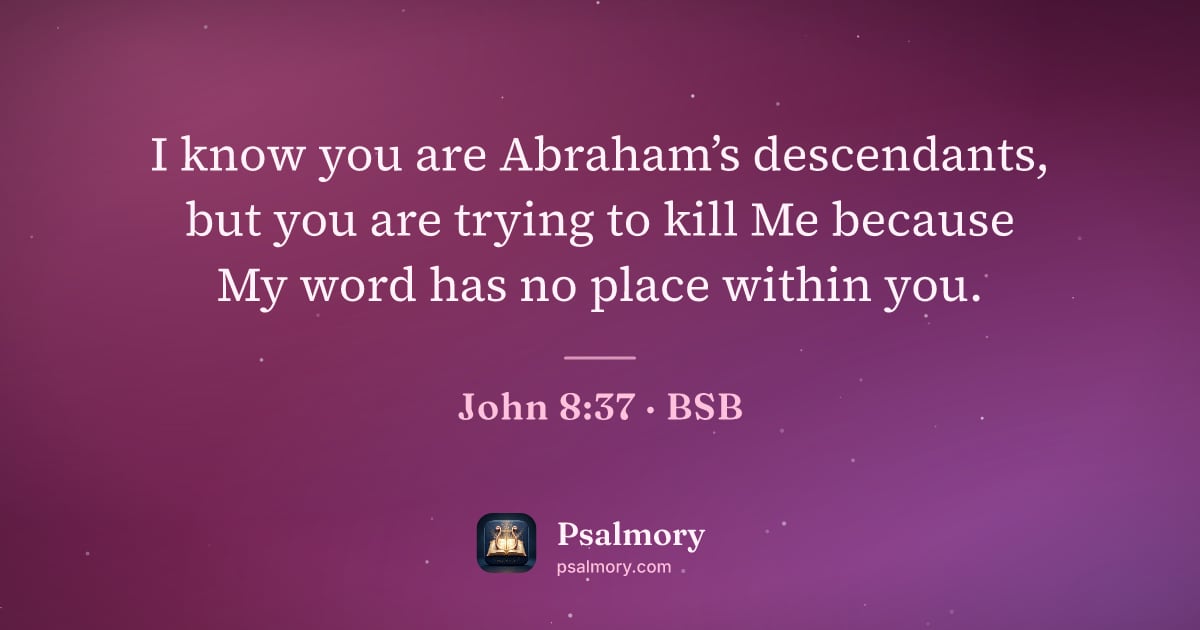 John 8:37 verse artwork: I know you are Abraham’s descendants, but you are trying to kill Me because My word has…