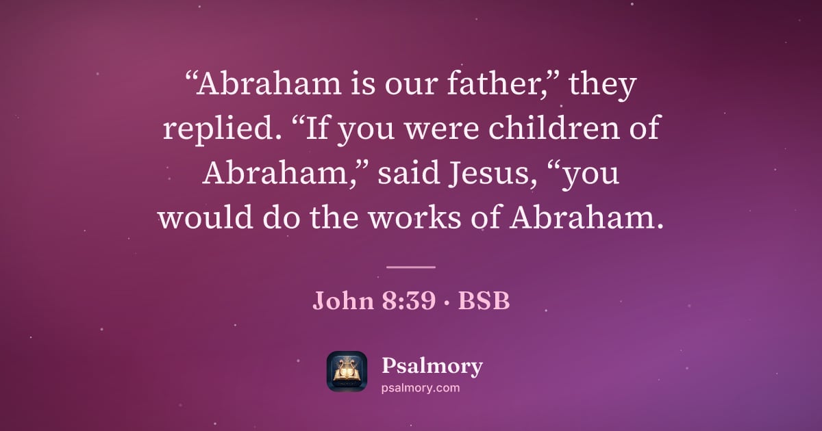 John 8:39 verse artwork: “Abraham is our father,” they replied. “If you were children of Abraham,” said Jesus,…