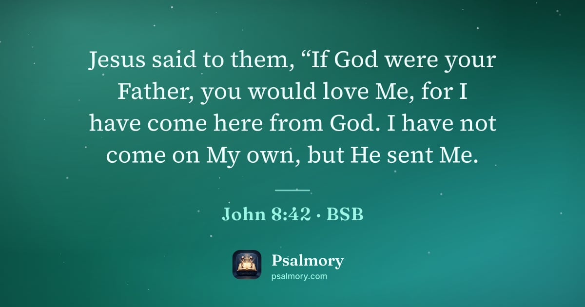 John 8:42 verse artwork: Jesus said to them, “If God were your Father, you would love Me, for I have come here…