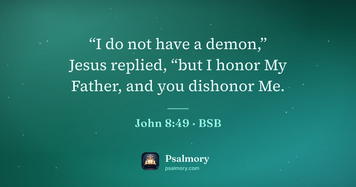 John 8:49 verse artwork: “I do not have a demon,” Jesus replied, “but I honor My Father, and you dishonor Me.