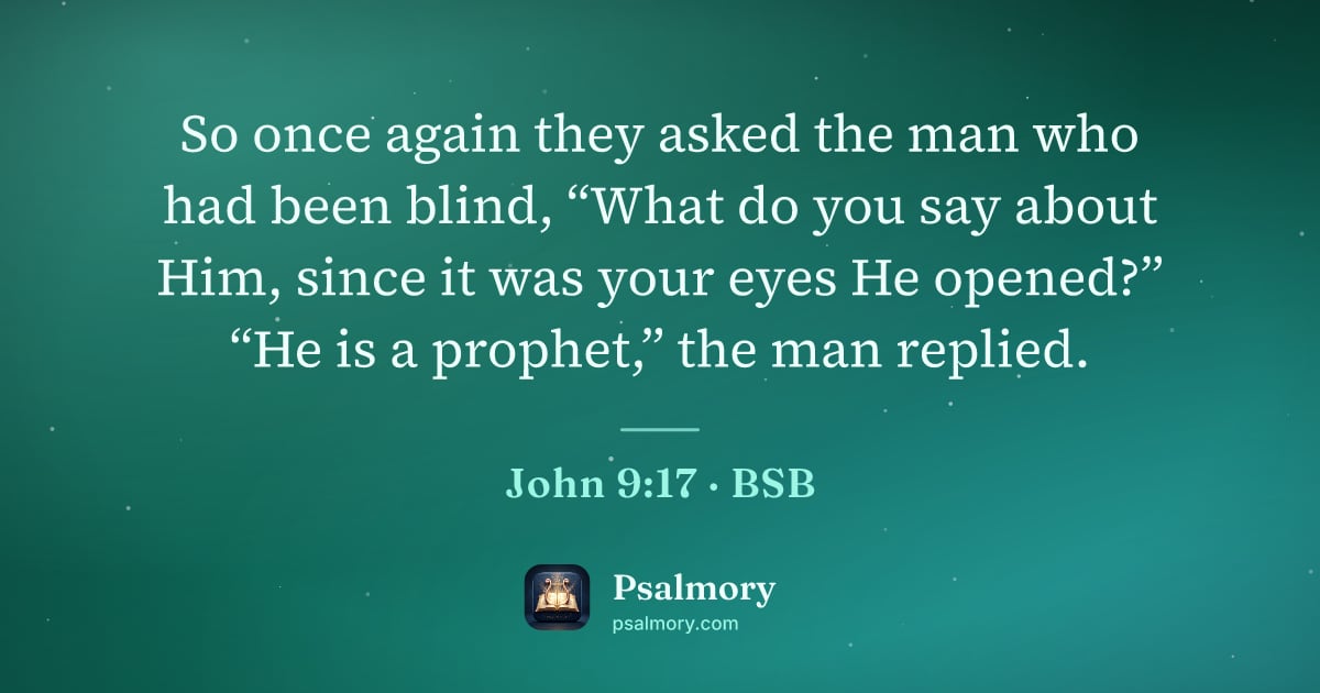 John 9:17 verse artwork: So once again they asked the man who had been blind, “What do you say about Him, since…